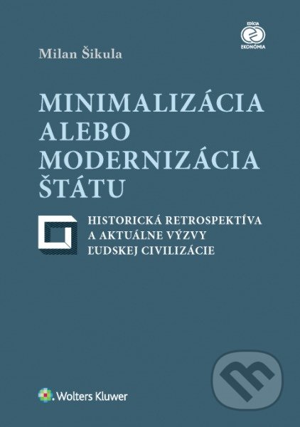 Kniha: Minimalizácia alebo modernizácia štátu (Milan Šikula). Wolters Kluwer, 2017 Kniha: Minimalizácia alebo modernizácia štátu (Milan Šikula). Wolters Kluwer, 2017