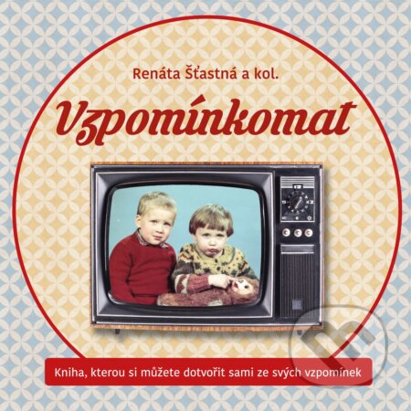 Kniha: Vzpomínkomat (Renáta Šťastná a kolektív). BIZBOOKS, 2017 Kniha: Vzpomínkomat (Renáta Šťastná a kolektív). BIZBOOKS, 2017
