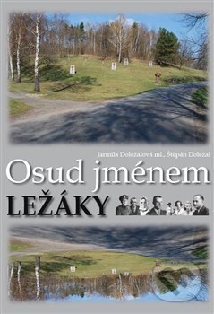 Kniha: Osud jménem Ležáky (Štěpán Doležal). , 2017 Kniha: Osud jménem Ležáky (Štěpán Doležal). , 2017