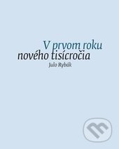 Kniha: V prvom roku nového tisícročia (Julo Rybák). G-ATELIÉR, 2017 Kniha: V prvom roku nového tisícročia (Julo Rybák). G-ATELIÉR, 2017