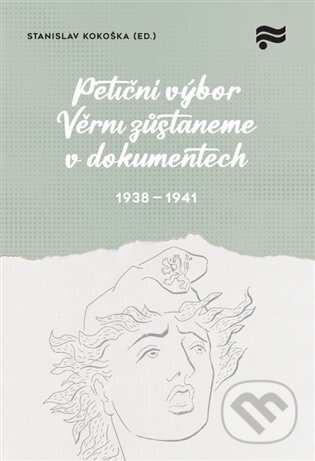 Kniha: Petiční výbor Věrni zůstaneme v dokumentech. 1938 - 1945 (Stanislav Kokoška). Ústav pro studium totalitních režimů, 2025 Kniha: Petiční výbor Věrni zůstaneme v dokumentech. 1938 - 1945 (Stanislav Kokoška). Ústav pro studium totalitních režimů, 2025