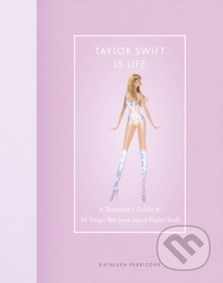 Kniha: Taylor Swift Is Life (Kathleen Perricone). Epic Ink, 2024 Kniha: Taylor Swift Is Life (Kathleen Perricone). Epic Ink, 2024