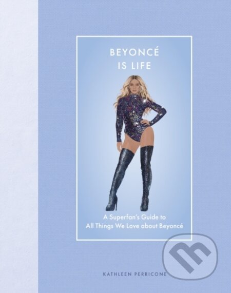 Kniha: Beyonce Is Life (Kathleen Perricone). Epic Ink, 2024 Kniha: Beyonce Is Life (Kathleen Perricone). Epic Ink, 2024