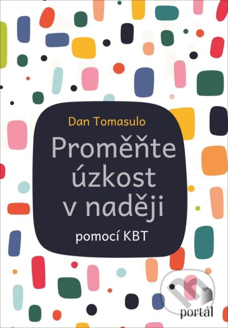 Kniha: Proměňte úzkost v naději (Dan Tomasulo). Portál, 2025 Kniha: Proměňte úzkost v naději (Dan Tomasulo). Portál, 2025