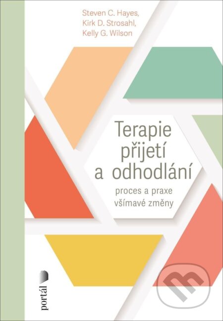 Kniha: Terapie přijetí a odhodlání (C. Steven Hayes a Kirk D. Strosahl). Portál, 2025 Kniha: Terapie přijetí a odhodlání (C. Steven Hayes a Kirk D. Strosahl). Portál, 2025