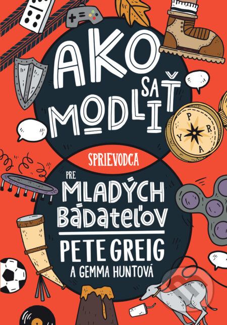 Kniha: Ako sa modliť: Sprievodca pre mladých bádateľov (Pete Greig a Gemma Hunt). Kumran, 2025 Kniha: Ako sa modliť: Sprievodca pre mladých bádateľov (Pete Greig a Gemma Hunt). Kumran, 2025