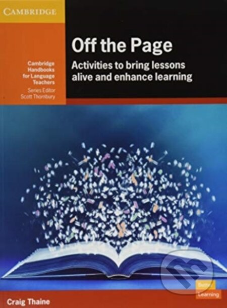 Kniha: Off The Page Activities To Bring Lessons (Craig Thaine a Scott Thornbury). Cambridge University Press, 2020 Kniha: Off The Page Activities To Bring Lessons (Craig Thaine a Scott Thornbury). Cambridge University Press, 2020
