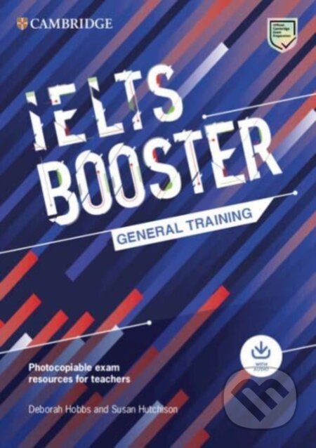Kniha: Cambridge English Exam Boosters IELTS Booster General Training with Photocopiable Exam Resources for Teachers (Deborah Hobbs a Susan Hutchison). Cambridge University Press, 2022 Kniha: Cambridge English Exam Boosters IELTS Booster General Training with Photocopiable Exam Resources for Teachers (Deborah Hobbs a Susan Hutchison). Cambridge University Press, 2022