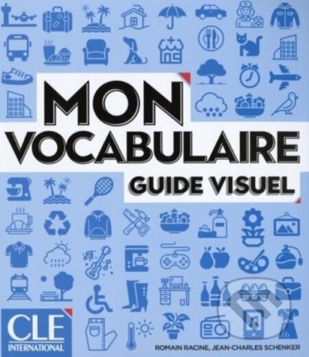 Kniha: Mon vocabulaire - Guide visuel - Niveaux A1/B2 (Jean-Charles Schenker a Romain Racine). Cle International, 2024 Kniha: Mon vocabulaire - Guide visuel - Niveaux A1/B2 (Jean-Charles Schenker a Romain Racine). Cle International, 2024