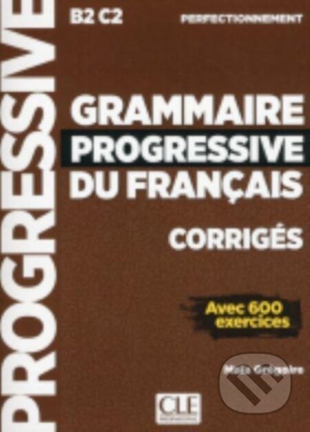 Kniha: Grammaire progressive du francais - Niveau perfectionnement (B2/C2) - Corriges (Harald Welzer). Cle International, 2019 Kniha: Grammaire progressive du francais - Niveau perfectionnement (B2/C2) - Corriges (Harald Welzer). Cle International, 2019
