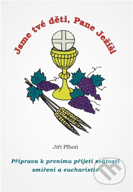 Kniha: Jsme tvé děti, Pane Ježíši : příprava k prvnímu přijetí svátosti smíření a eucharistie (Jiří Plhoň). , 2003 Kniha: Jsme tvé děti, Pane Ježíši : příprava k prvnímu přijetí svátosti smíření a eucharistie (Jiří Plhoň). , 2003