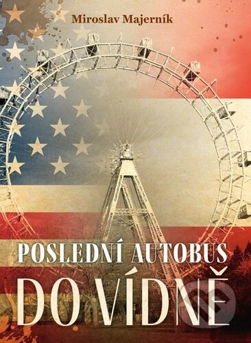 Kniha: Poslední autobus do Vídně (Miroslav Majerník). Naše vojsko, 2025 Kniha: Poslední autobus do Vídně (Miroslav Majerník). Naše vojsko, 2025