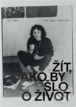 Kniha: Bob Krčil (1952-1992). Žít, jako by šlo o život (Jan Douša). Torst, 2025 Kniha: Bob Krčil (1952-1992). Žít, jako by šlo o život (Jan Douša). Torst, 2025