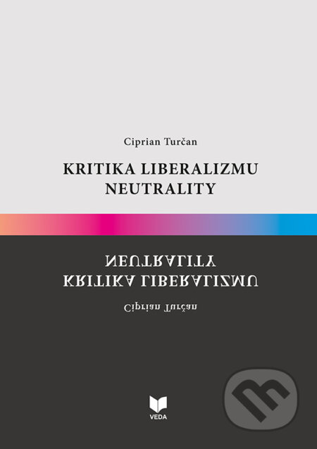 Kniha: Kritika liberalizmu neutrality (Ciprian Turčan). VEDA, 2024 Kniha: Kritika liberalizmu neutrality (Ciprian Turčan). VEDA, 2024