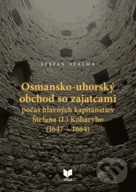 Kniha: Osmansko-uhorský obchod so zajatcami počas hlavných kapitánstiev Štefana (I.) Koháryho (1647 – 1664) (Štefan Szalma). VEDA, 2025 Kniha: Osmansko-uhorský obchod so zajatcami počas hlavných kapitánstiev Štefana (I.) Koháryho (1647 – 1664) (Štefan Szalma). VEDA, 2025