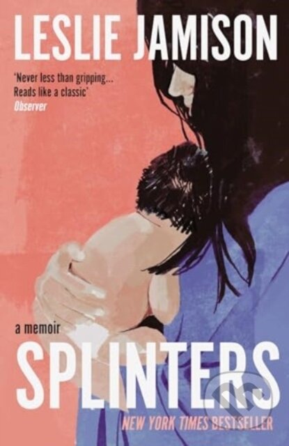 Kniha: Splinters: A Memoir (Leslie Jamison). Granta Books, 2025 Kniha: Splinters: A Memoir (Leslie Jamison). Granta Books, 2025