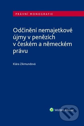 Kniha: Odčinění nemajetkové újmy v penězích v českém a německém právu (Klára Zikmundová). Wolters Kluwer ČR, 2025 Kniha: Odčinění nemajetkové újmy v penězích v českém a německém právu (Klára Zikmundová). Wolters Kluwer ČR, 2025