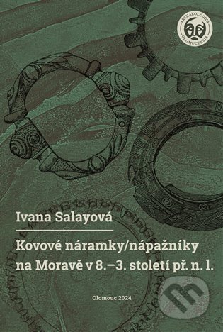 Kniha: Kovové náramky/nápažníky na Moravě v 8.-3. století př. n. l. (Ivana Salayová). Univerzita Palackého v Olomouci, 2025 Kniha: Kovové náramky/nápažníky na Moravě v 8.-3. století př. n. l. (Ivana Salayová). Univerzita Palackého v Olomouci, 2025