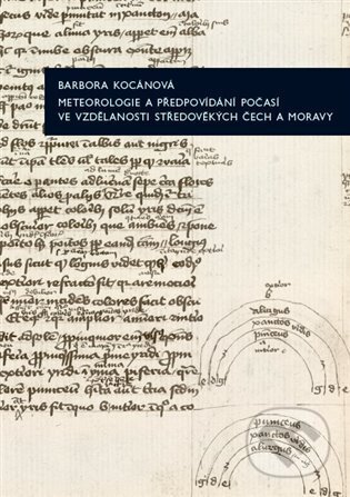Kniha: Meteorologie a předpovídání počasí ve vzdělanosti středověkých Čech a Moravy (Barbora Kocánová). Academia, 2025 Kniha: Meteorologie a předpovídání počasí ve vzdělanosti středověkých Čech a Moravy (Barbora Kocánová). Academia, 2025