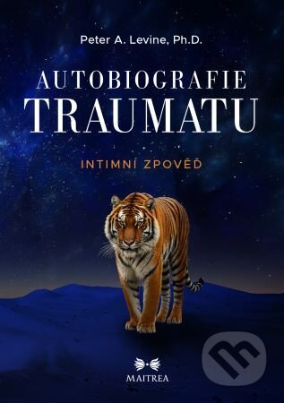 Kniha: Autobiografie traumatu (Peter A. Levine). Maitrea, 2025 Kniha: Autobiografie traumatu (Peter A. Levine). Maitrea, 2025