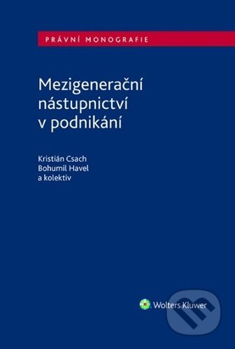 Kniha: Mezigenerační nástupnictví v podnikání (Bohumil Havel a Kristián Csach). Wolters Kluwer, 2025 Kniha: Mezigenerační nástupnictví v podnikání (Bohumil Havel a Kristián Csach). Wolters Kluwer, 2025
