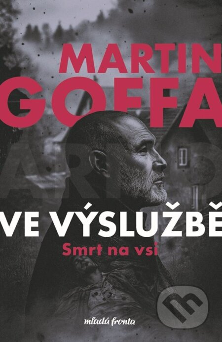Kniha: Ve výslužbě: Smrt na vsi (Martin Goffa). Mladá fronta, 2025 Kniha: Ve výslužbě: Smrt na vsi (Martin Goffa). Mladá fronta, 2025