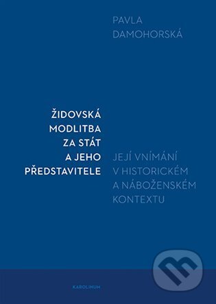 Kniha: Židovská modlitba za stát a jeho představitele (Pavla Damohorská). Karolinum, 2025 Kniha: Židovská modlitba za stát a jeho představitele (Pavla Damohorská). Karolinum, 2025