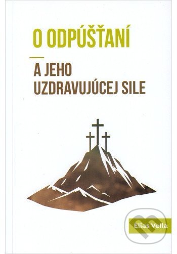 Kniha: O odpúšťaní a jeho uzdravujúcej sile (Elias Vella). Per Immaculatam, 2024 Kniha: O odpúšťaní a jeho uzdravujúcej sile (Elias Vella). Per Immaculatam, 2024