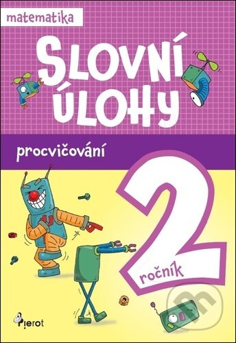 Kniha: Slovní úlohy pro 2. ročník - matematika (Pierot). Pierot, 2025 Kniha: Slovní úlohy pro 2. ročník - matematika (Pierot). Pierot, 2025