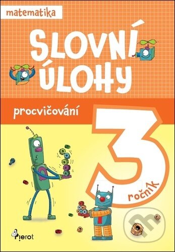 Kniha: Slovní úlohy pro 3. ročník - matematika (Pierot). Pierot, 2025 Kniha: Slovní úlohy pro 3. ročník - matematika (Pierot). Pierot, 2025