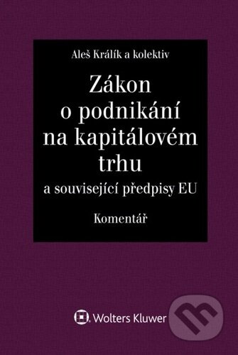 Kniha: Zákon o podnikání na kapitálovém trhu Komentář (Aleš Králík). Wolters Kluwer, 2025 Kniha: Zákon o podnikání na kapitálovém trhu Komentář (Aleš Králík). Wolters Kluwer, 2025
