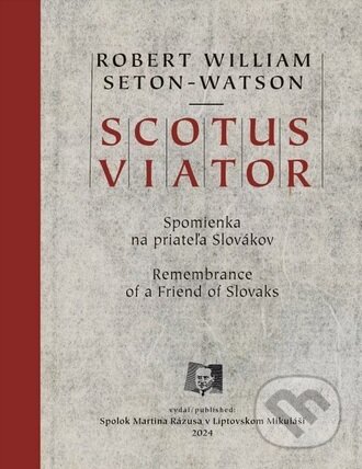 Kniha: Scotus Viator (Robert William Seton-Watson). Spolok Martina Rázusa, 2024 Kniha: Scotus Viator (Robert William Seton-Watson). Spolok Martina Rázusa, 2024