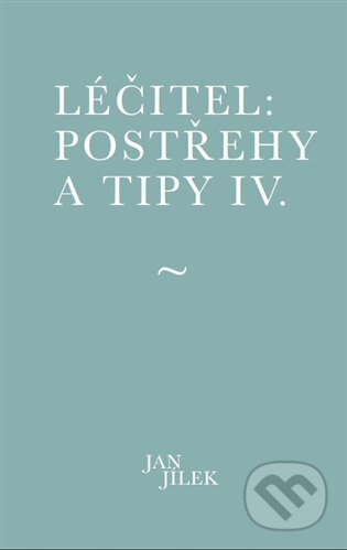 Kniha: Léčitel: Postřehy a tipy IV. (Jan Jílek). Muza books, 2025 Kniha: Léčitel: Postřehy a tipy IV. (Jan Jílek). Muza books, 2025
