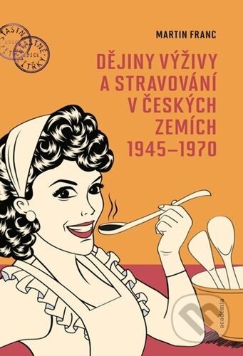 Kniha: Dějiny výživy a stravování v českých zemích1945-1970 (Martin Franc). Academia, 2025 Kniha: Dějiny výživy a stravování v českých zemích1945-1970 (Martin Franc). Academia, 2025