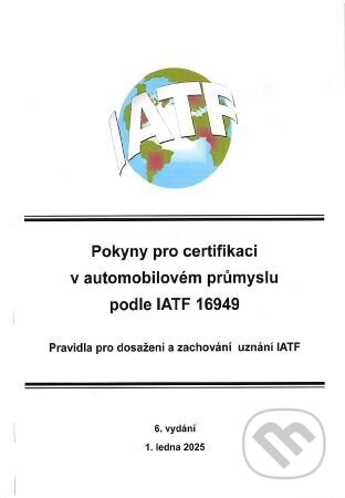 Kniha: Pokyny pro certifikaci v automobilovém průmyslu podle IATF 16949 (Česká společnost pro jakost). Česká společnost pro jakost, 2025 Kniha: Pokyny pro certifikaci v automobilovém průmyslu podle IATF 16949 (Česká společnost pro jakost). Česká společnost pro jakost, 2025