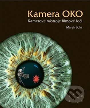 Kniha: Kamera OKO. Kamerové nástroje filmové řeči (Marek Jícha). JAMU, 2025 Kniha: Kamera OKO. Kamerové nástroje filmové řeči (Marek Jícha). JAMU, 2025