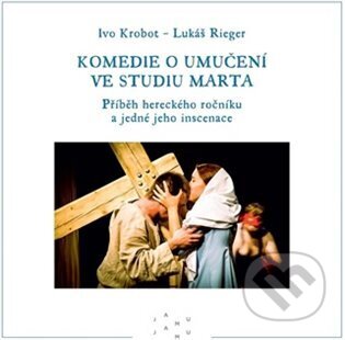 Kniha: Komedie o umučení ve studiu Marta. (Ivo Krobot). JAMU, 2025 Kniha: Komedie o umučení ve studiu Marta. (Ivo Krobot). JAMU, 2025
