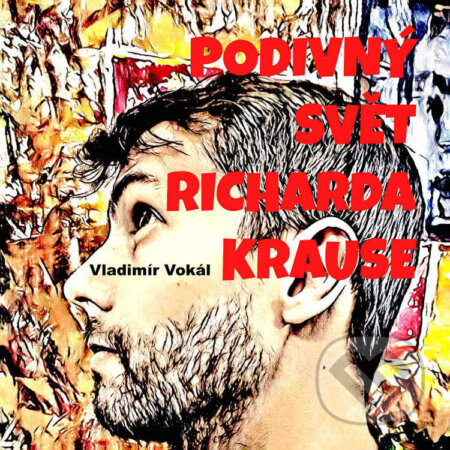 Audiokniha: Podivný svět Richarda Krause (Vladimír Vokál). MplusV, 2022 Audiokniha: Podivný svět Richarda Krause (Vladimír Vokál). MplusV, 2022