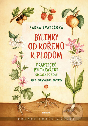 Kniha: Bylinky od kořenů k plodům (Radka Svatošová). Eminent, 2025 Kniha: Bylinky od kořenů k plodům (Radka Svatošová). Eminent, 2025