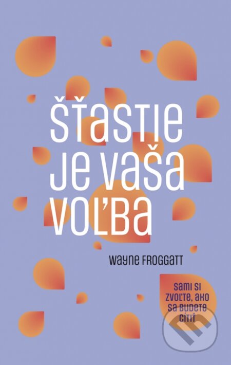 Kniha: Šťastie je vaša voľba (Wayne Froggatt). Príroda, 2025 Kniha: Šťastie je vaša voľba (Wayne Froggatt). Príroda, 2025
