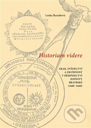 Kniha: Historiam videre, Zrak, svědectví a zkušenost v dějepisectví Jednoty bratrské (1600-1660) (Lenka Řezníková). Scriptorium, 2025 Kniha: Historiam videre, Zrak, svědectví a zkušenost v dějepisectví Jednoty bratrské (1600-1660) (Lenka Řezníková). Scriptorium, 2025