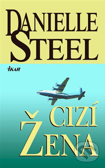 Kniha: Cizí žena (Danielle Steel). Ikar CZ, 2009 Kniha: Cizí žena (Danielle Steel). Ikar CZ, 2009