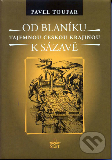 Kniha: Od Blaníku k Sázavě (Pavel Toufar). START - Jindřich Brožek, 2004 Kniha: Od Blaníku k Sázavě (Pavel Toufar). START - Jindřich Brožek, 2004