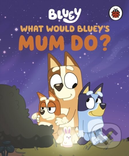Kniha: Bluey: What Would Bluey's Mum Do? (Bluey). Penguin Random House Childrens UK, 2025 Kniha: Bluey: What Would Bluey's Mum Do? (Bluey). Penguin Random House Childrens UK, 2025