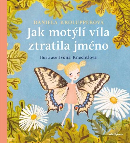 Kniha: Jak motýlí víla ztratila jméno (Daniela Krolupperová). Mladá fronta, 2025 Kniha: Jak motýlí víla ztratila jméno (Daniela Krolupperová). Mladá fronta, 2025