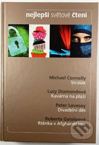 Kniha: Nejlepší světové čtení: Strašák / Kavárna na pláži / Divadelní děs / Rtěnka v Afghánistánu (Lucy Diamond, Michael Connelly, Peter Lovesey a Roberta Gately). Reader´s Digest Výběr, 2013 Kniha: Nejlepší světové čtení: Strašák / Kavárna na pláži / Divadelní děs / Rtěnka v Afghánistánu (Lucy Diamond, Michael Connelly, Peter Lovesey a Roberta Gately). Reader´s Digest Výběr, 2013
