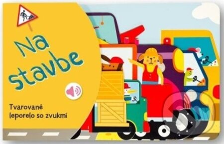Kniha: Tvarované leporelo so zvukmi: Na stavbe (Svojtka&Co.). Svojtka&Co., 2025 Kniha: Tvarované leporelo so zvukmi: Na stavbe (Svojtka&Co.). Svojtka&Co., 2025