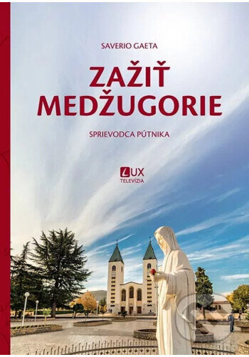 Kniha: Zažiť Medžugorie (Saverio Gaeta). TV LUX, 2025 Kniha: Zažiť Medžugorie (Saverio Gaeta). TV LUX, 2025