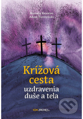 Kniha: Krížová cesta uzdravenia duše a tela (Adam Tarczyński). Zachej, 2025 Kniha: Krížová cesta uzdravenia duše a tela (Adam Tarczyński). Zachej, 2025