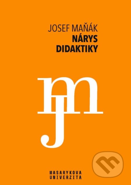 Kniha: Nárys didaktiky (Josef Maňák). Masarykova univerzita, 2025 Kniha: Nárys didaktiky (Josef Maňák). Masarykova univerzita, 2025